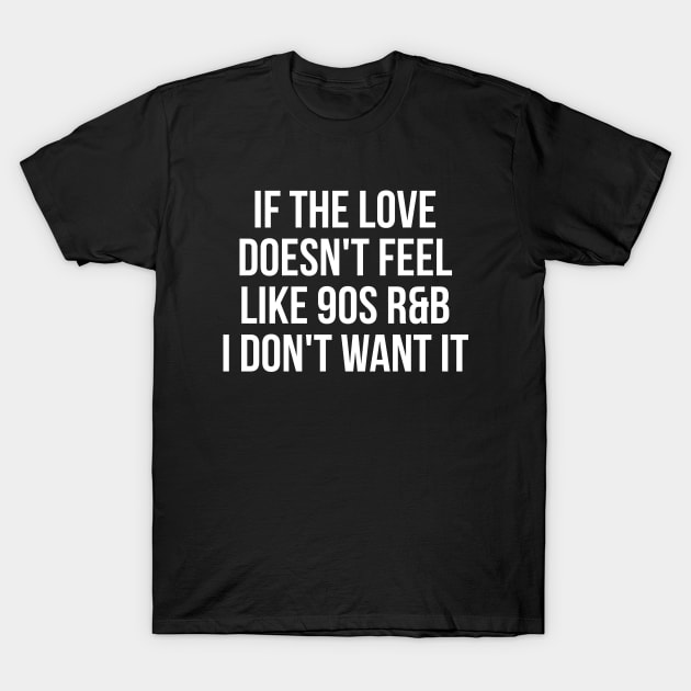 If the love doesn't feel like 90's R&B I don't want it witty t-shirt T-Shirt by RedYolk